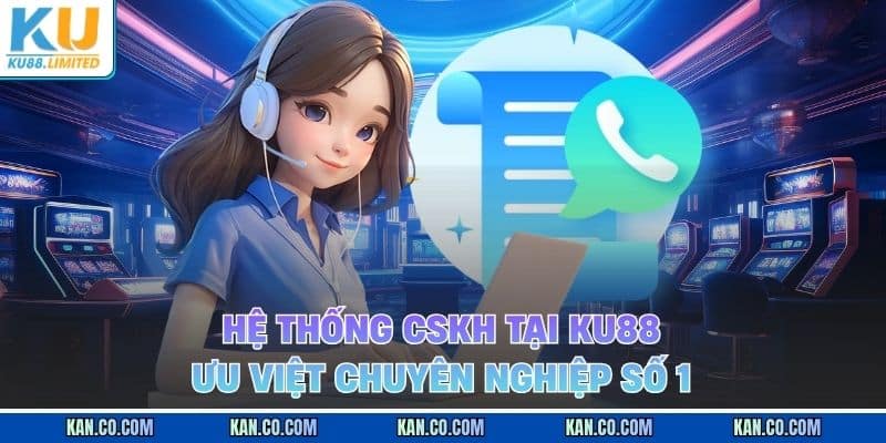 KU88 12 Đội ngũ chăm sóc khách hàng hỗ trợ đa kênh chuyên nghiệp