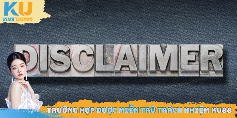 Miễn Trừ Trách Nhiệm Ku88 - Tìm Hiểu Kỹ Về Chính Sách 2 Trường hợp được miễn trừ trách nhiệm Ku88